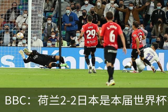 BBC：荷兰2-2日本是本届世界杯第一场准时开球的比赛